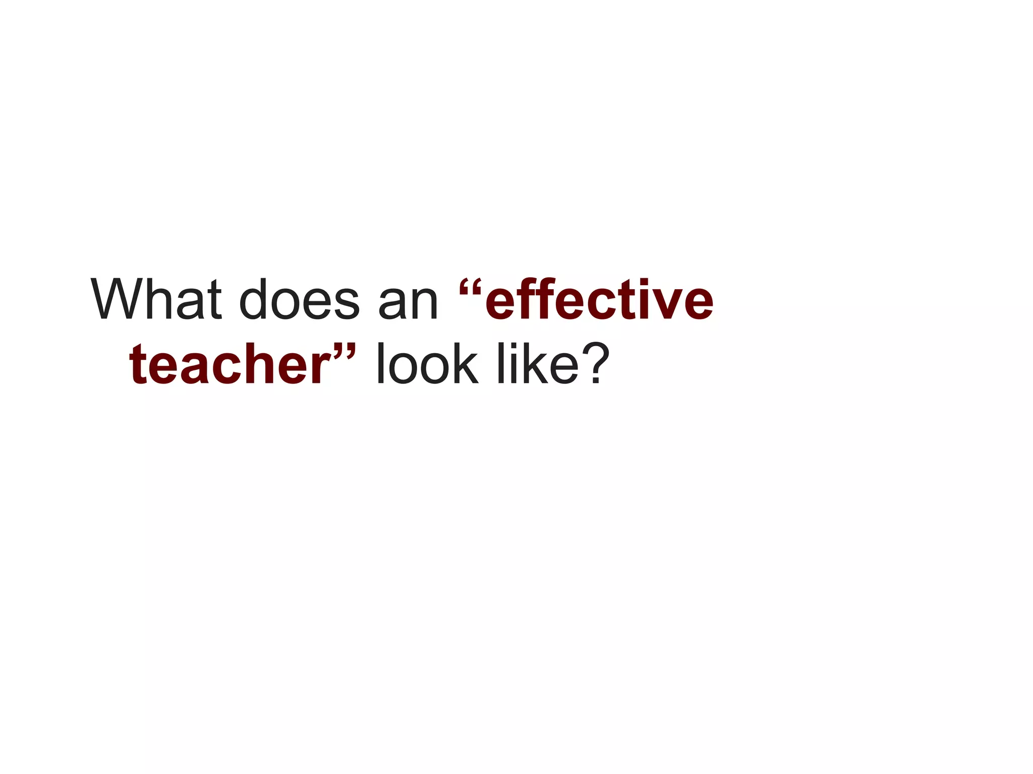 What does an “effective
 teacher” look like?
 