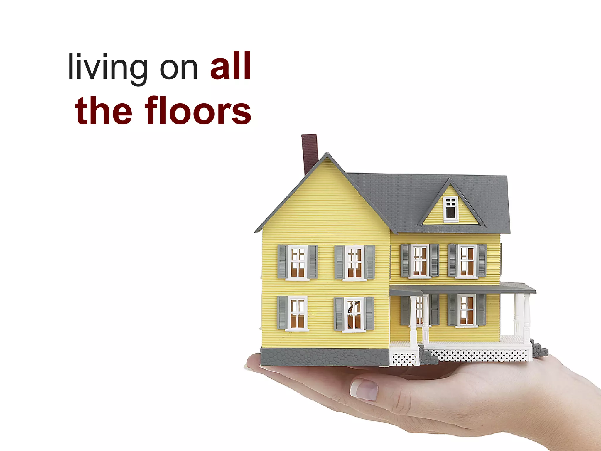 living on all
the floors
 