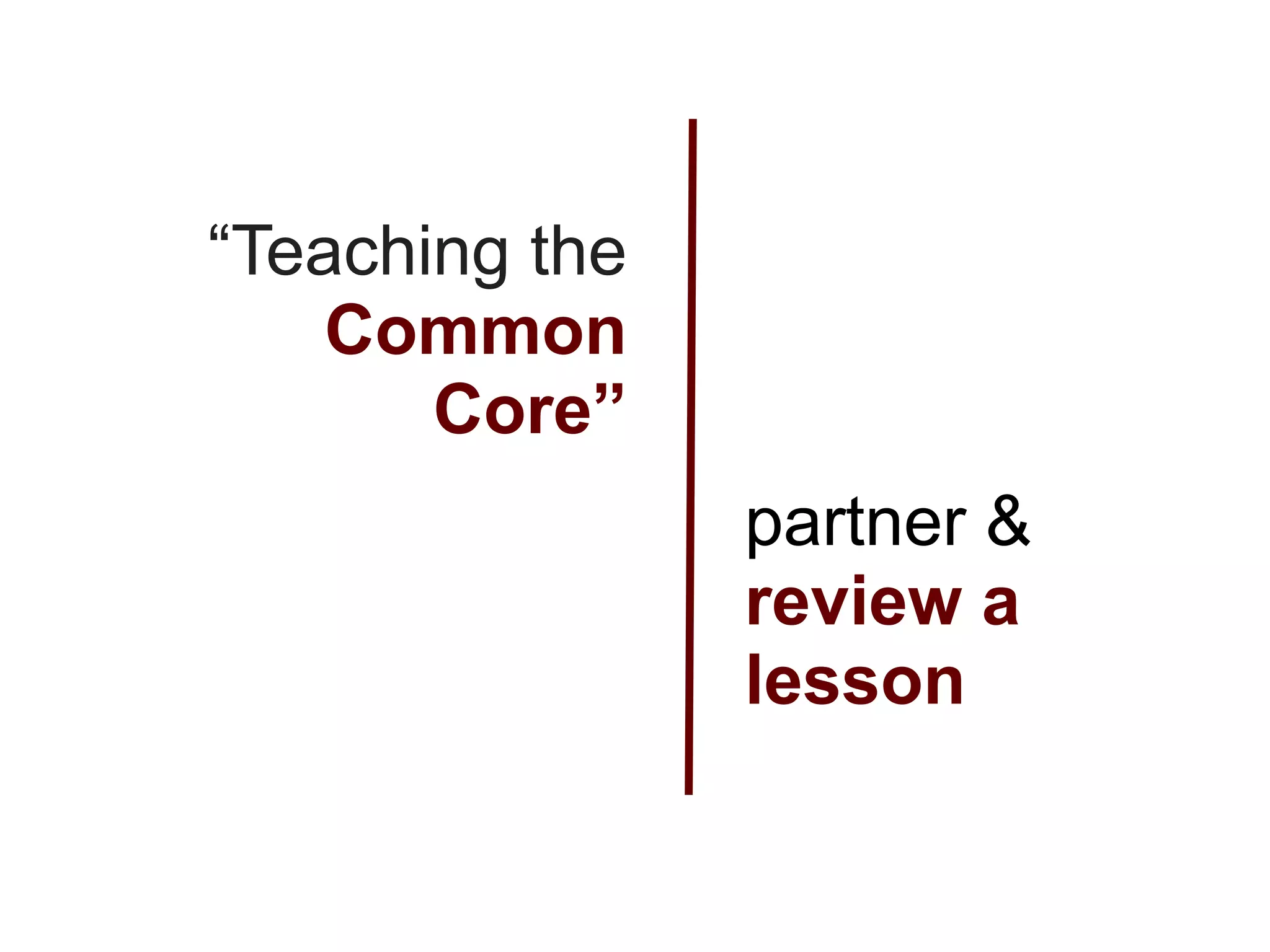 “Teaching the
    Common
       Core”
                partner &
                review a
                lesson
 