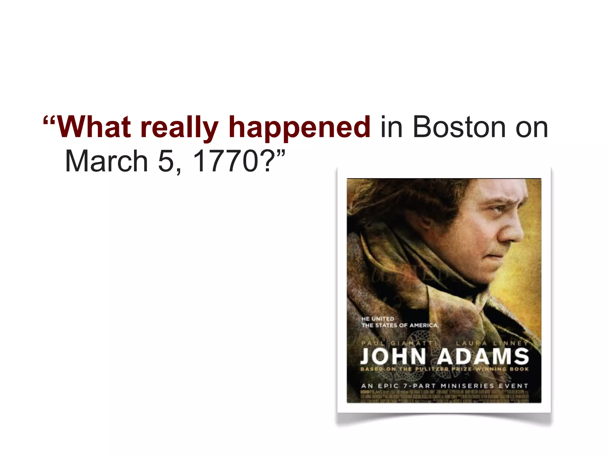 “What really happened in Boston on
 March 5, 1770?”
 