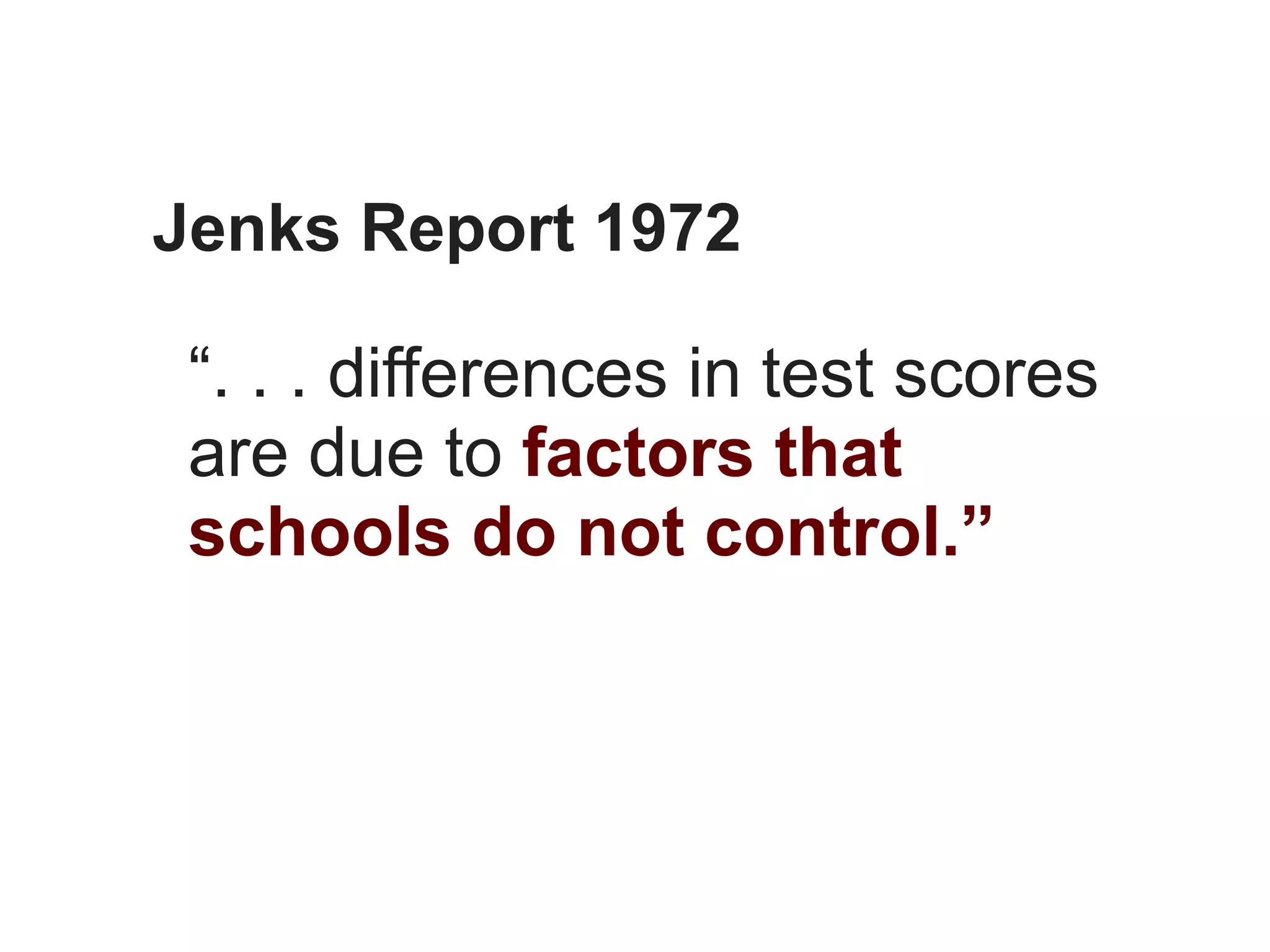 Jenks Report 1972

 “. . . differences in test scores
 are due to factors that
 schools do not control.”
 