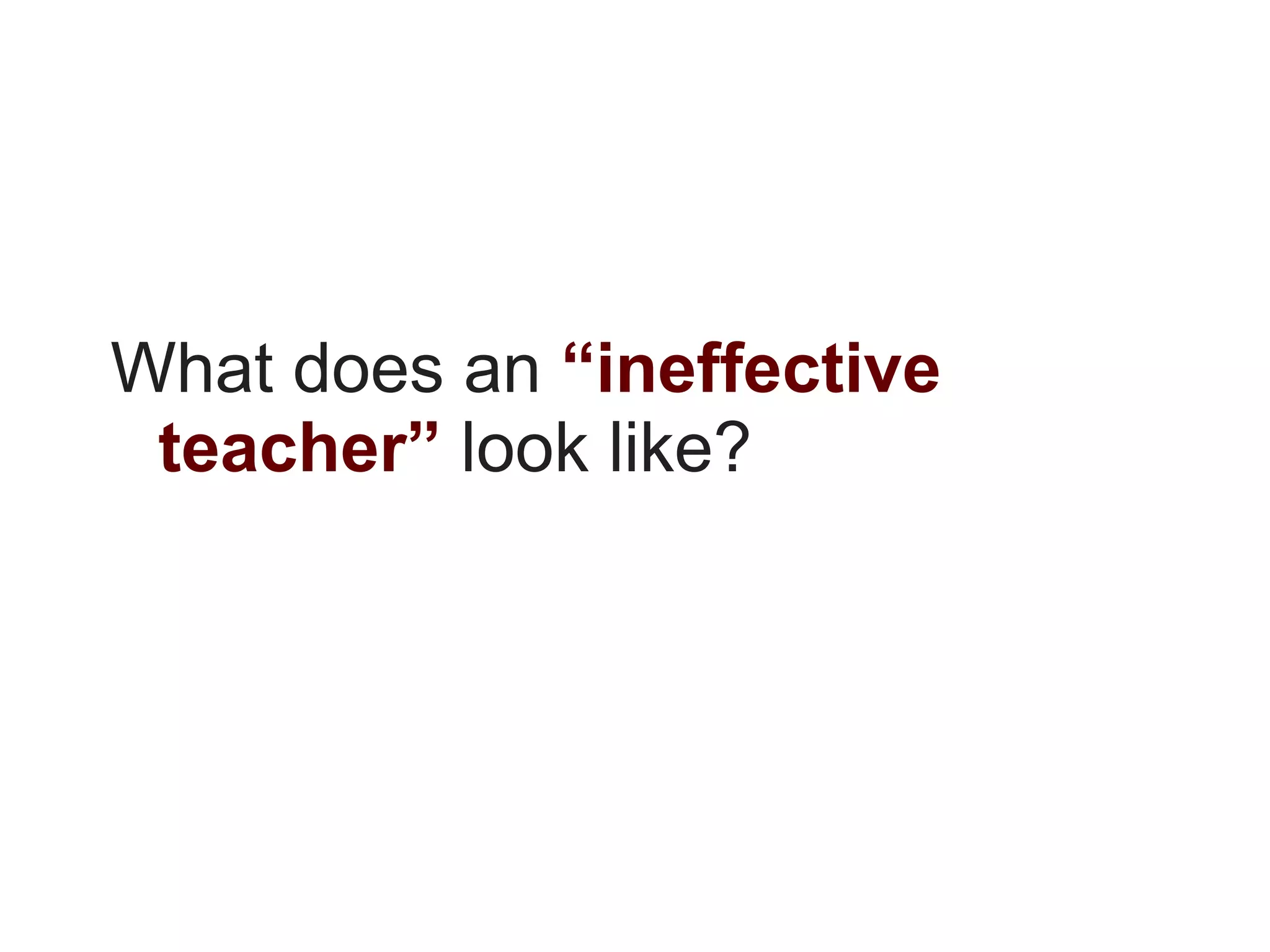 What does an “ineffective
 teacher” look like?
 