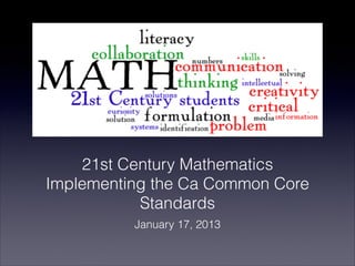 21st Century Mathematics
Implementing the Ca Common Core
           Standards
          January 17, 2013
 
