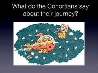 What do the Cohortians say
   about their journey?
 
