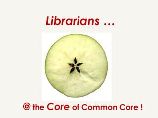 Librarians …




@ the Core of Common Core !
 