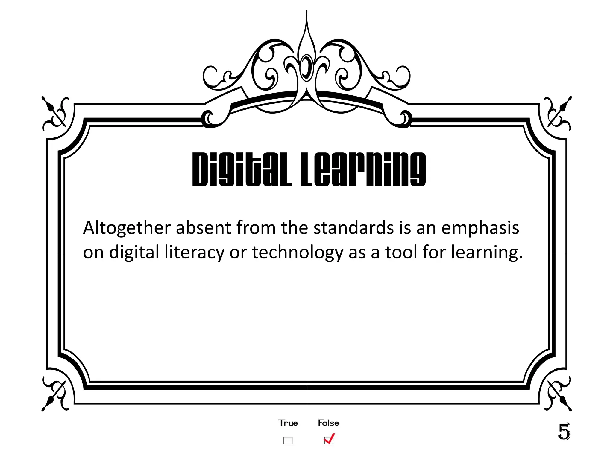 Digital Learning
Altogether absent from the standards is an emphasis
on digital literacy or technology as a tool for learning.




                                                            5
 