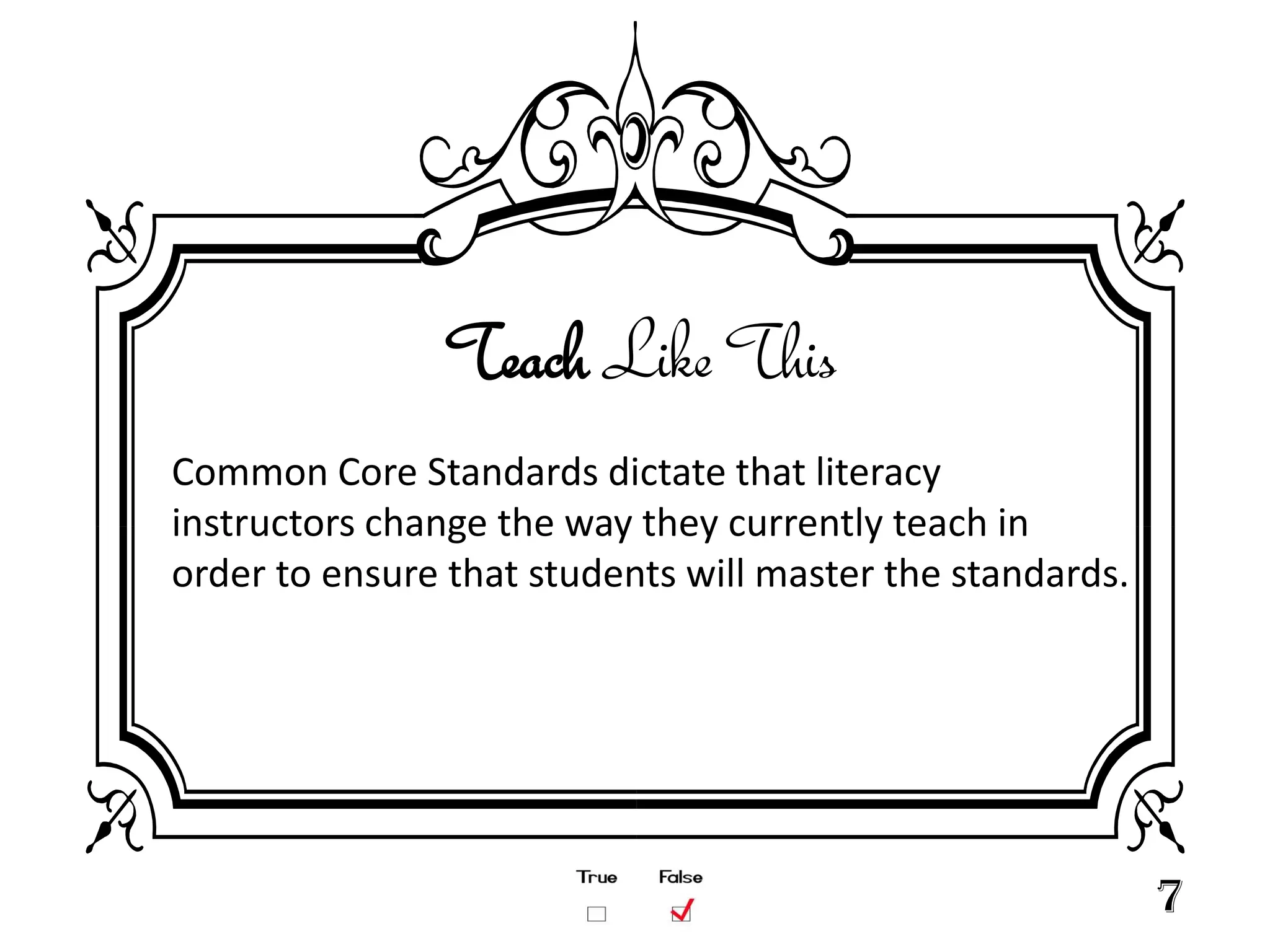 Teach Like This
Common Core Standards dictate that literacy
instructors change the way they currently teach in
order to ensure that students will master the standards.




                                                           7
 