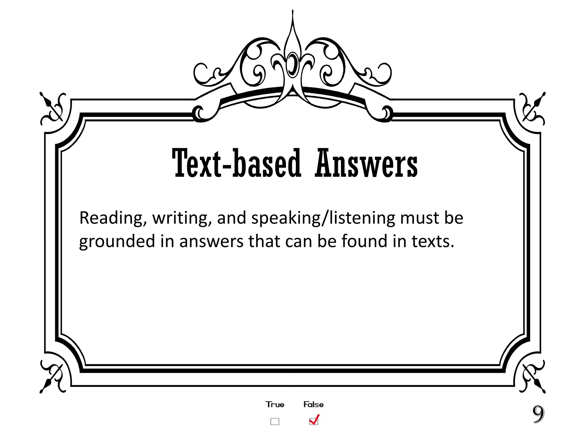 Text-based Answers
Reading, writing, and speaking/listening must be
grounded in answers that can be found in texts.




                                                   9
 