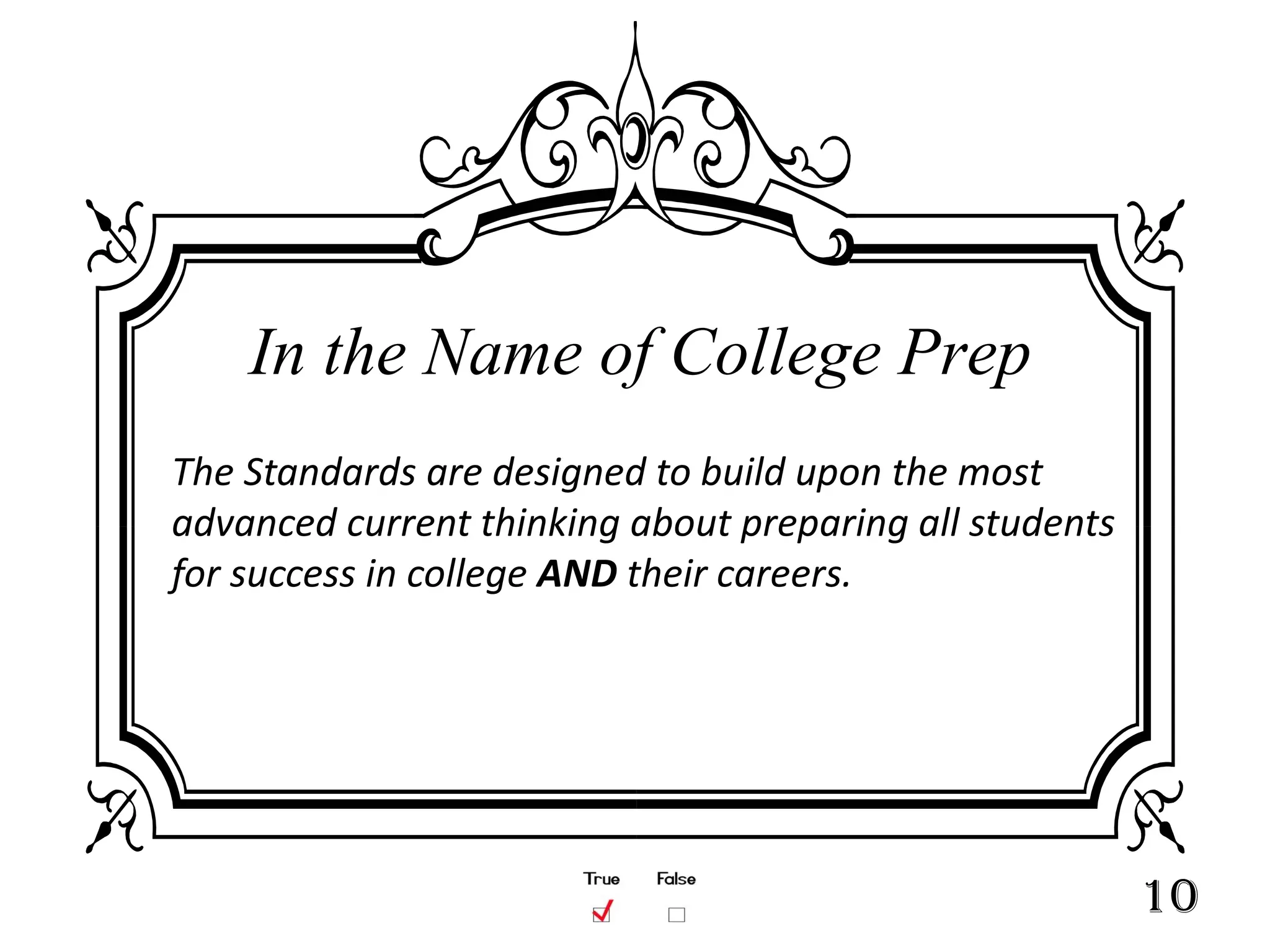 In the Name of College Prep
The Standards are designed to build upon the most
advanced current thinking about preparing all students
for success in college AND their careers.




                                                         10
 