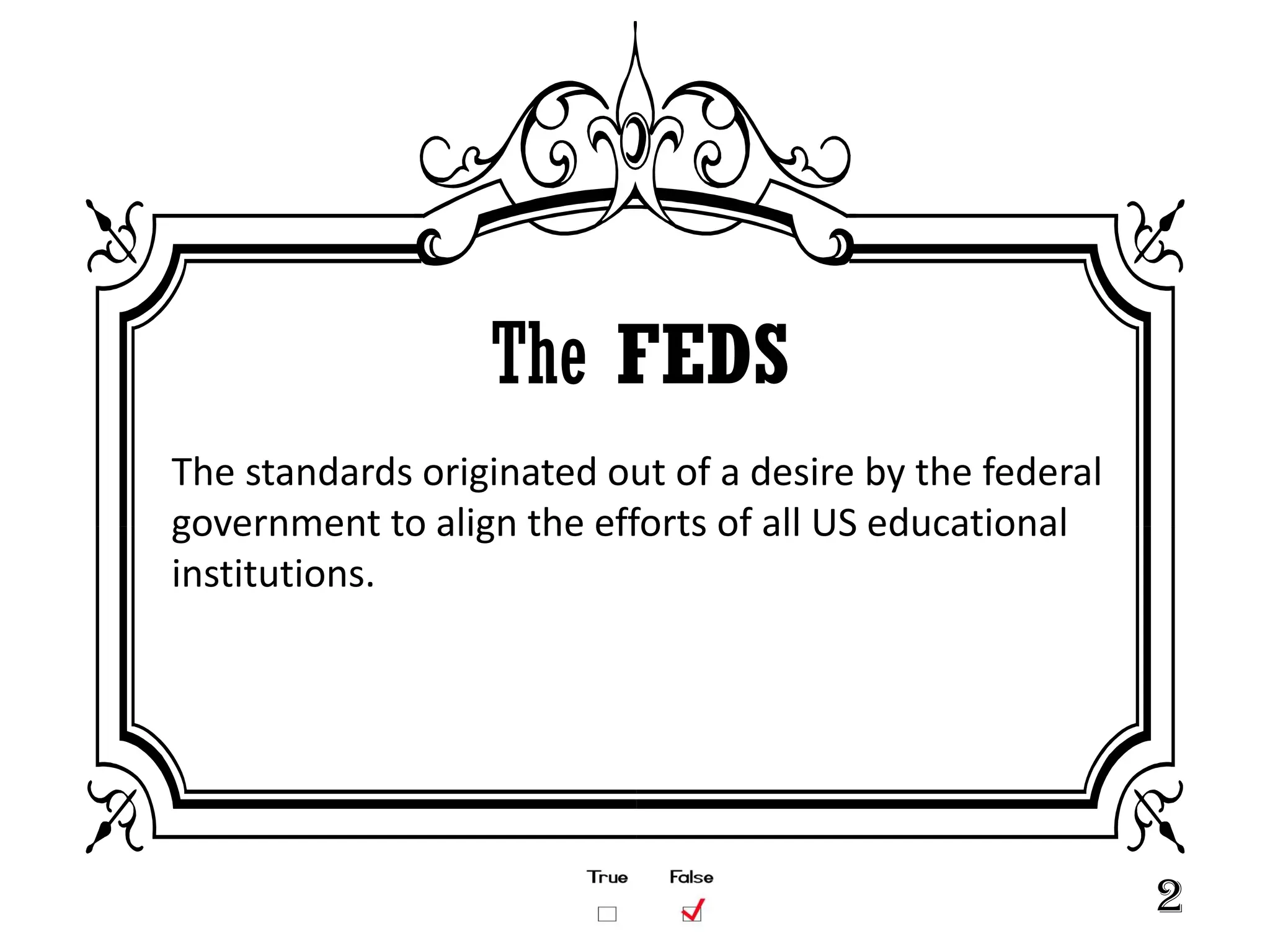 The FEDS
The standards originated out of a desire by the federal
government to align the efforts of all US educational
institutions.




                                                          2
 