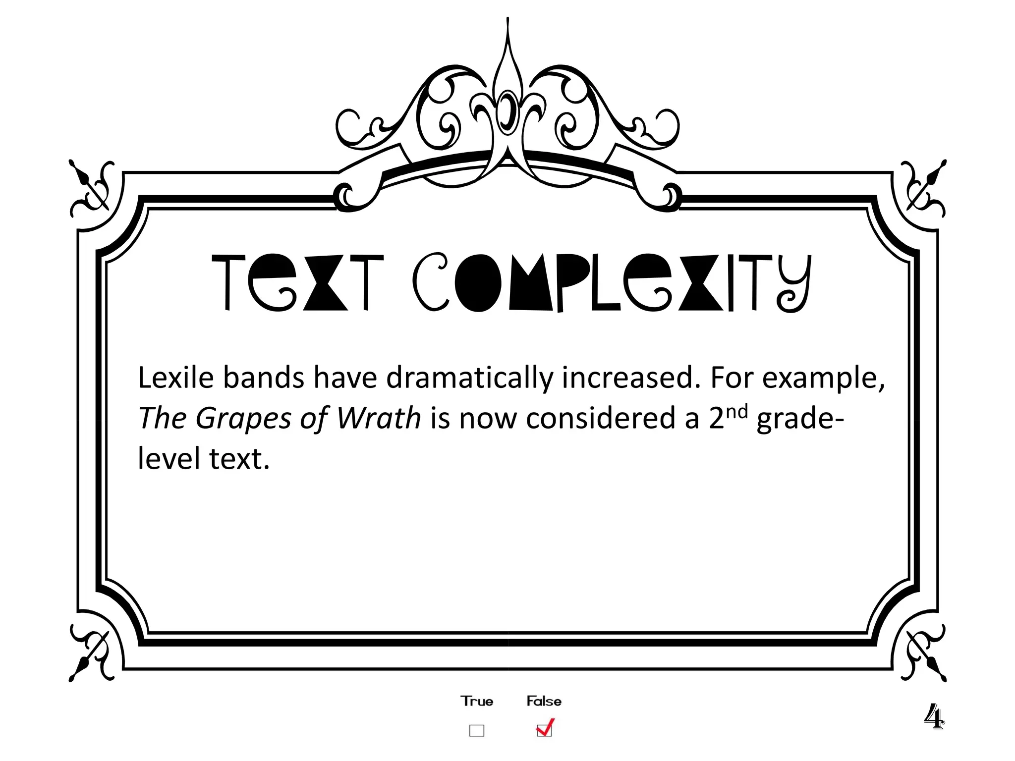 Text Complexity
Lexile bands have dramatically increased. For example,
The Grapes of Wrath is now considered a 2nd grade-
level text.




                                                         4
 