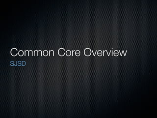 Common Core Overview
SJSD
 