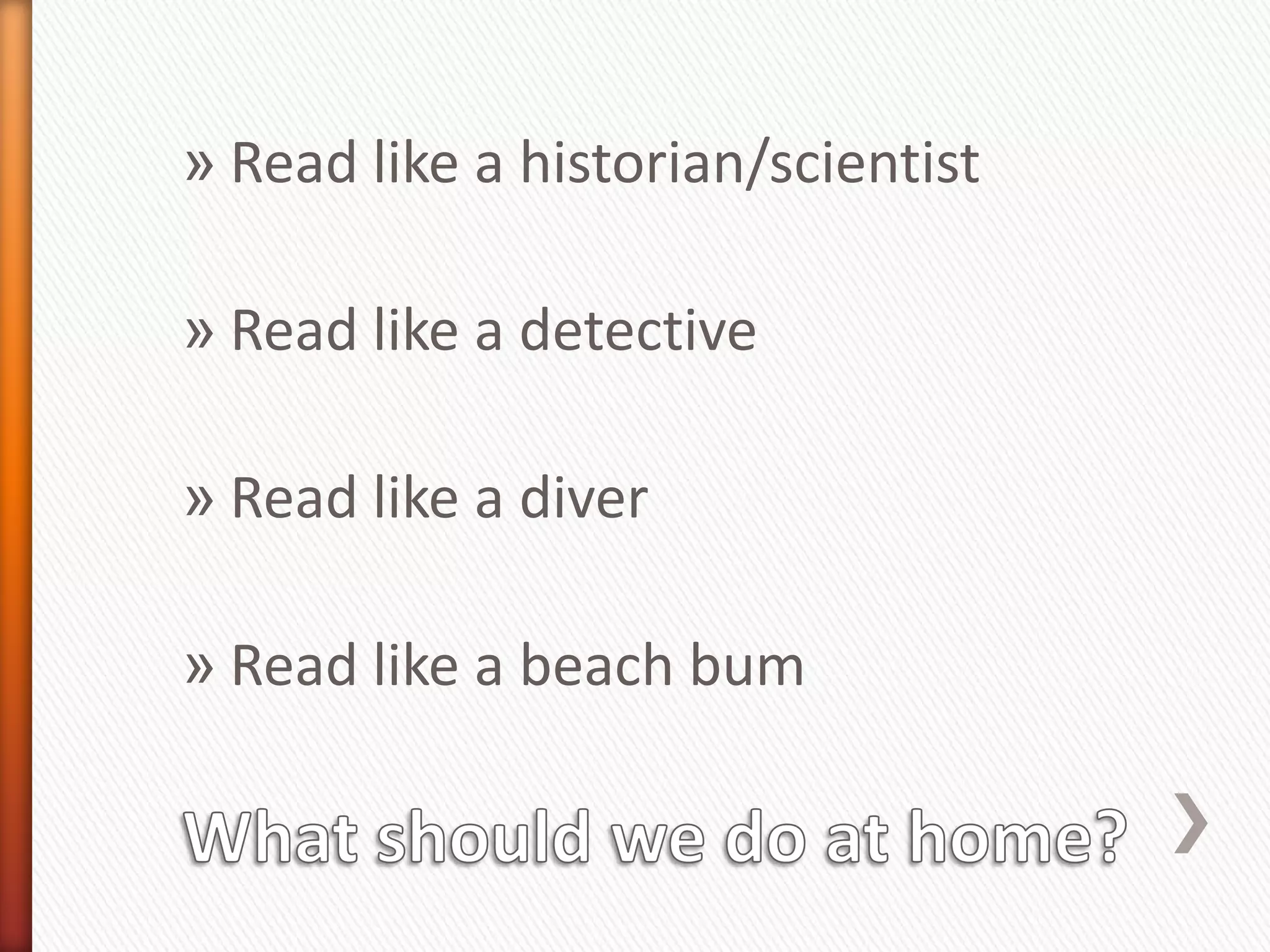 » Read like a historian/scientist

» Read like a detective

» Read like a diver

» Read like a beach bum
 