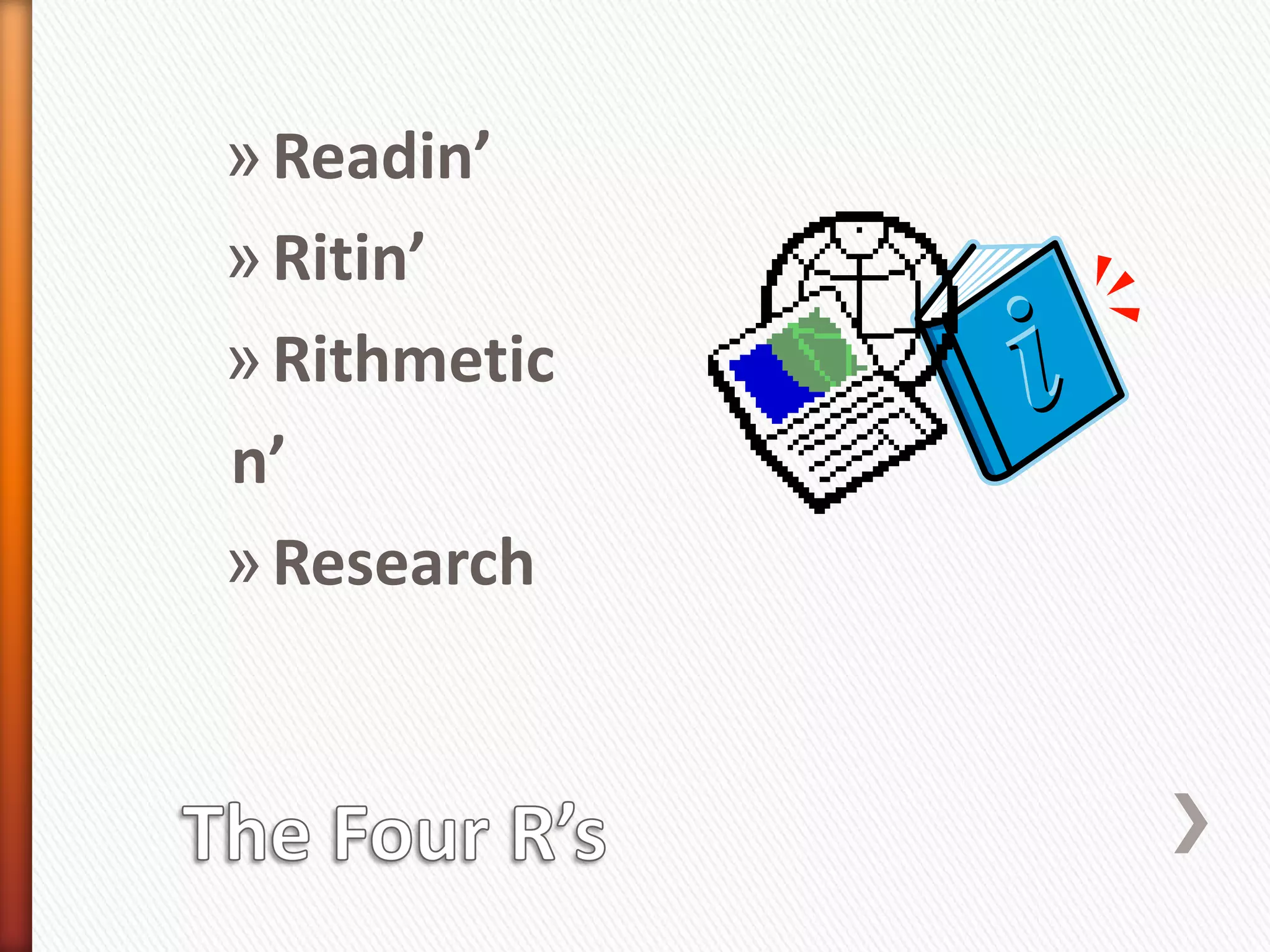 » Readin’
» Ritin’
» Rithmetic
n’
» Research
 