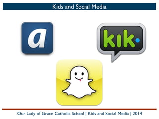 Kids and Social Media

Our Lady of Grace Catholic School | Kids and Social Media | 2014

 