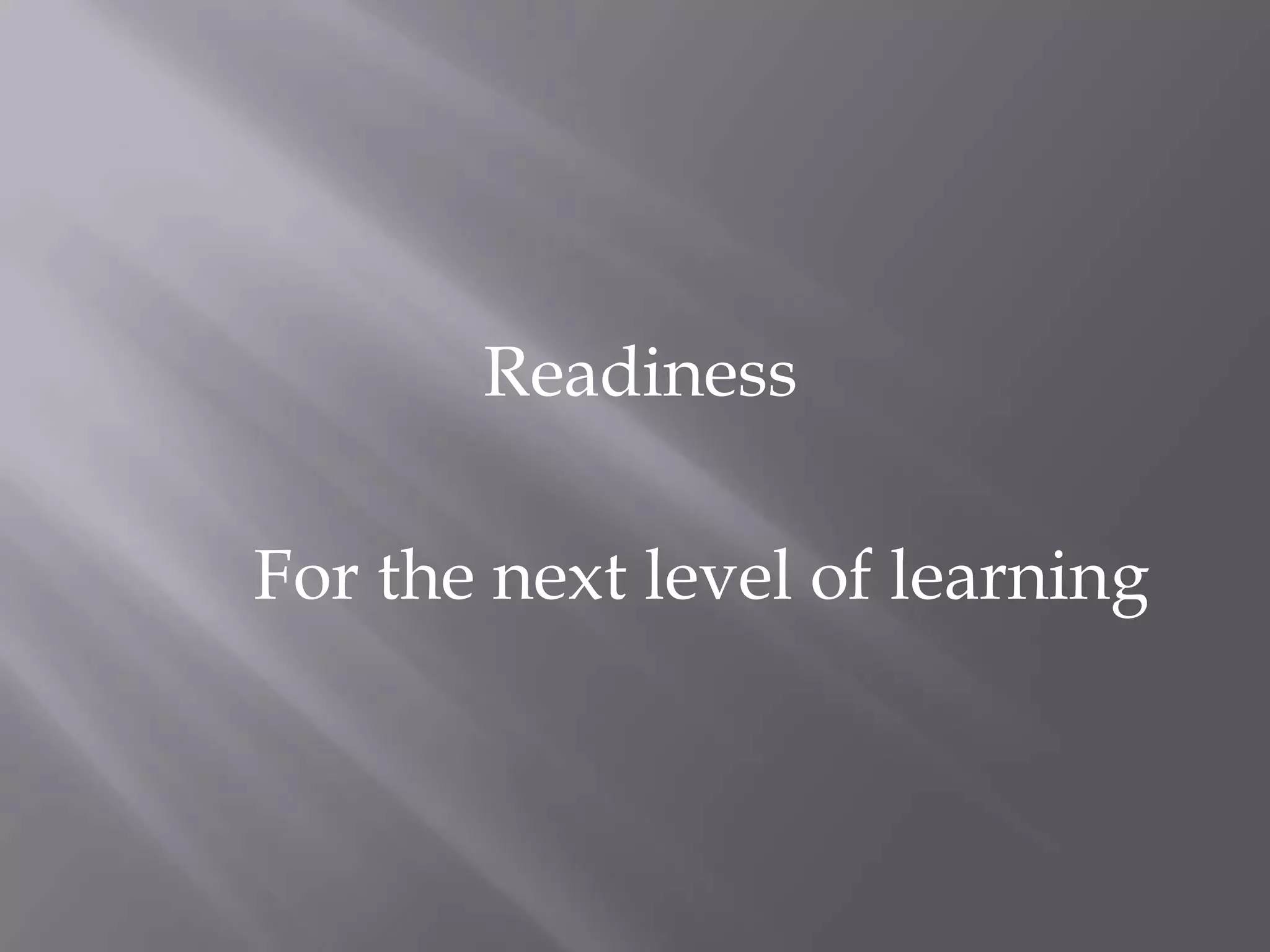 Readiness

For the next level of learning
 