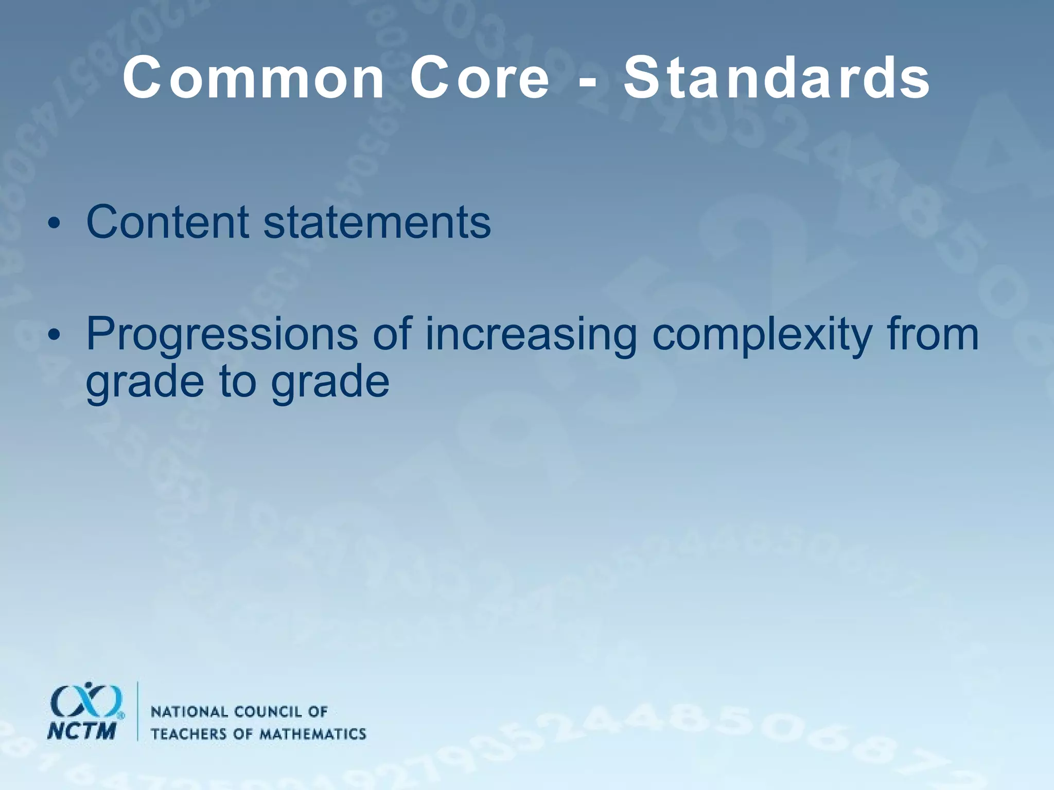 Common Core - Standards Content statements Progressions of increasing complexity from grade to grade  