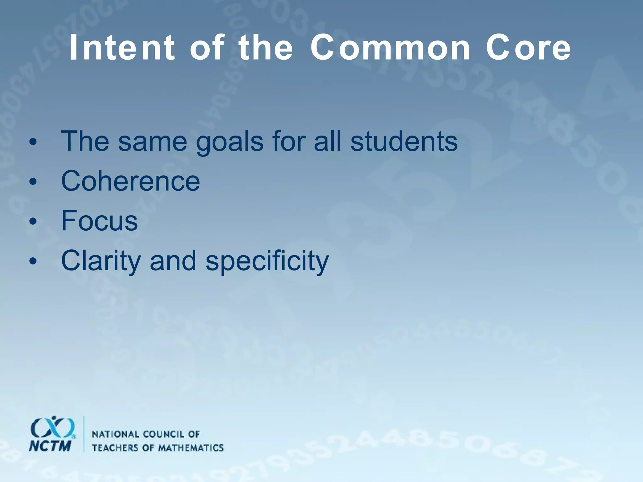 Intent of the Common Core The same goals for all students  Coherence Focus Clarity and specificity 