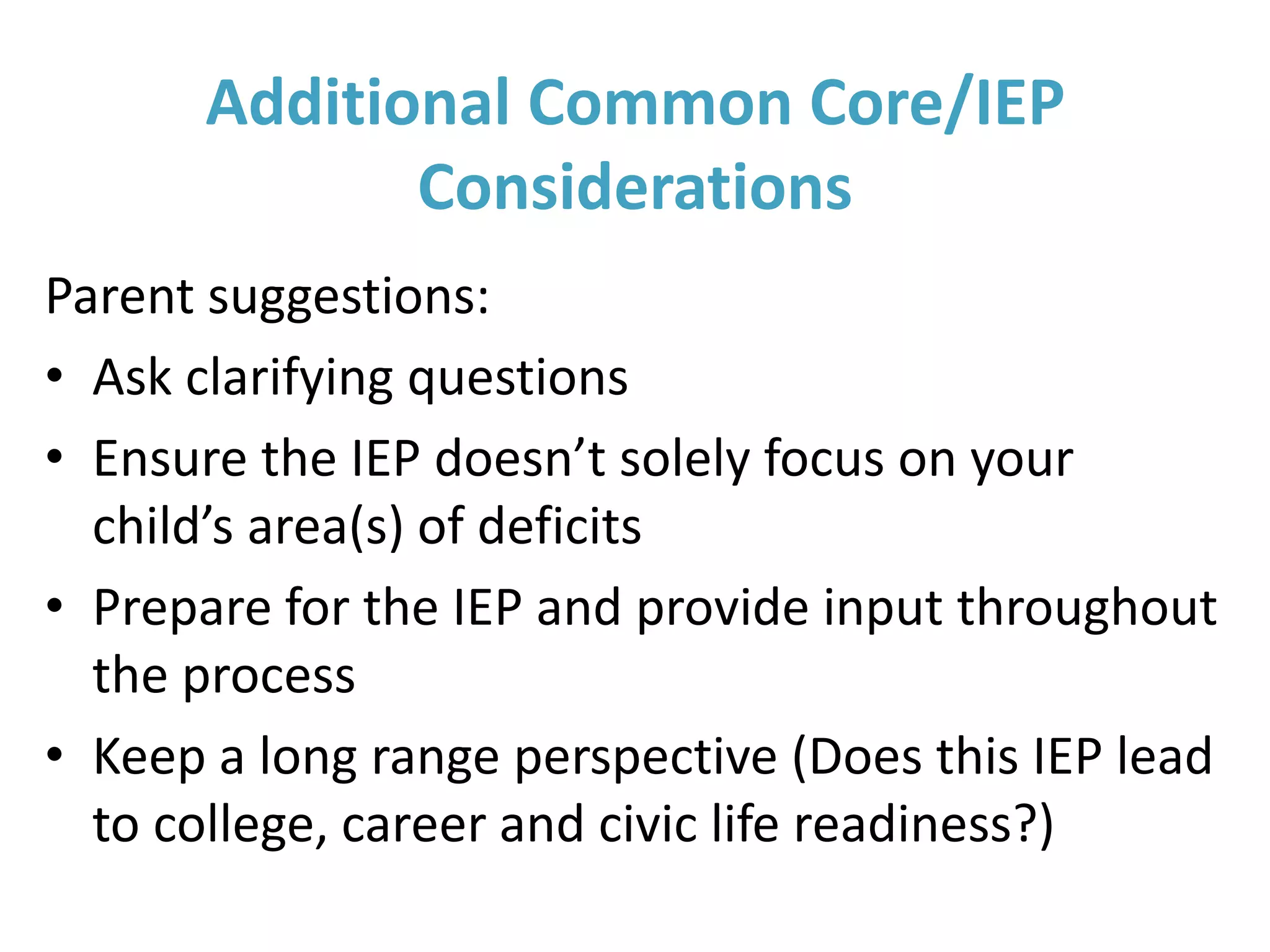 Additional Common Core/IEP
Considerations
In addition to academics…
• Communicative Competence
• Executive Functioning
• Social/Emotional Learning
• Appropriate Behaviors
• Self-Determination
• Self-Advocacy
…must also be considered.
 