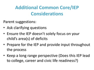Additional Common Core/IEP
Considerations
In addition to academics…
• Communicative Competence
• Executive Functioning
• Social/Emotional Learning
• Appropriate Behaviors
• Self-Determination
• Self-Advocacy
…must also be considered.
 