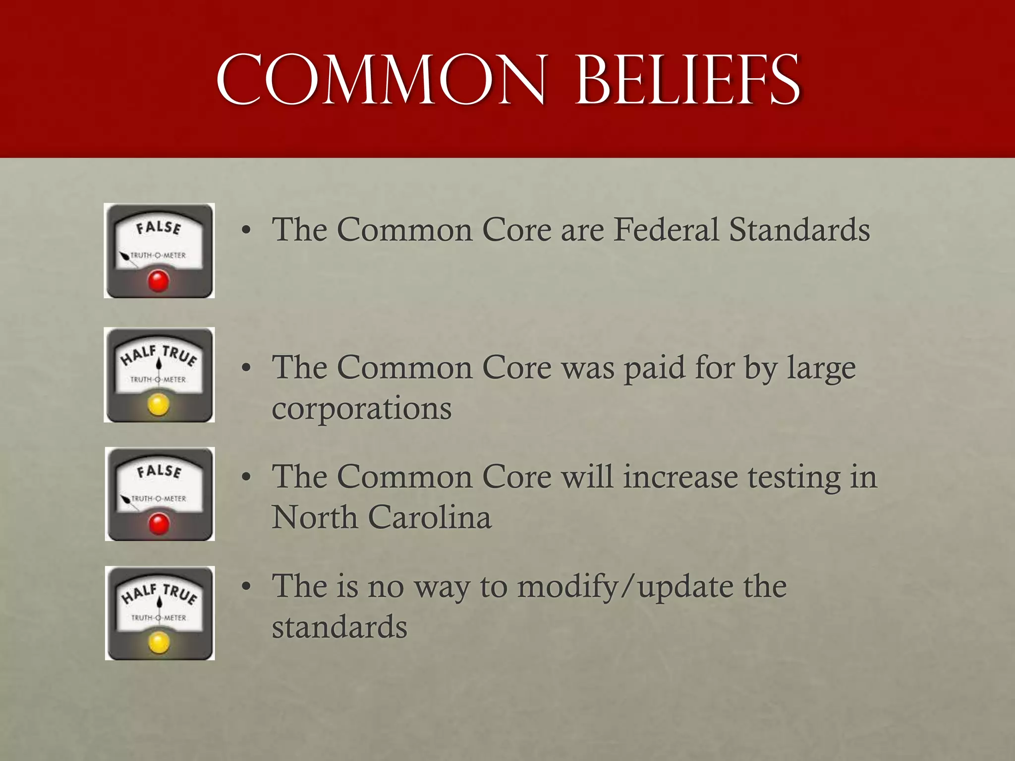 Common beliefs
• The Common Core are Federal Standards
• The Common Core was paid for by large
corporations
• The Common Core will increase testing in
North Carolina
• The is no way to modify/update the
standards
 