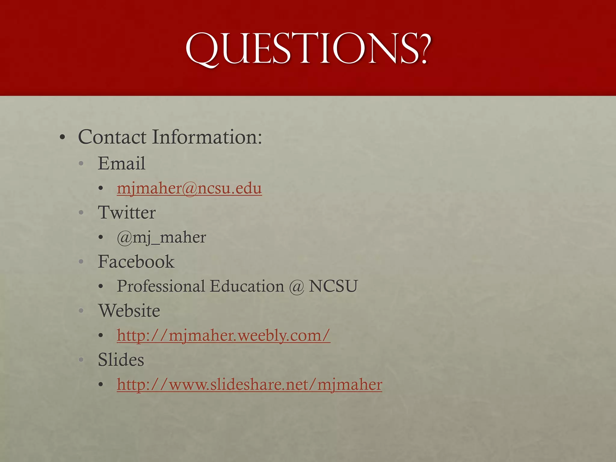 Questions?
• Contact Information:
• Email
• mjmaher@ncsu.edu
• Twitter
• @mj_maher
• Facebook
• Professional Education @ NCSU
• Website
• http://mjmaher.weebly.com/
• Slides
• http://www.slideshare.net/mjmaher
 