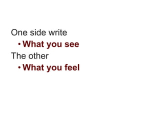 One side write
 • What you see
The other
 • What you feel
 
