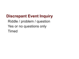 Discrepant Event Inquiry
Riddle / problem / question
Yes or no questions only
Timed
 