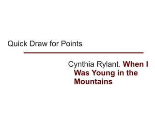 Quick Draw for Points

                Cynthia Rylant. When I
                 Was Young in the
                 Mountains
 