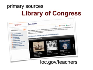 primary sources
      Library of Congress




             loc.gov/teachers
 