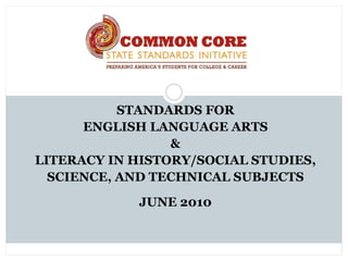 STANDARDS FOR
      ENGLISH LANGUAGE ARTS
                 &
LITERACY IN HISTORY/SOCIAL STUDIES,
  SCIENCE, AND TECHNICAL SUBJECTS

            JUNE 2010
 