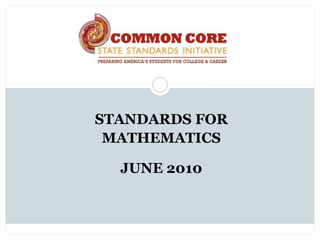 STANDARDS FOR
 MATHEMATICS

  JUNE 2010
 