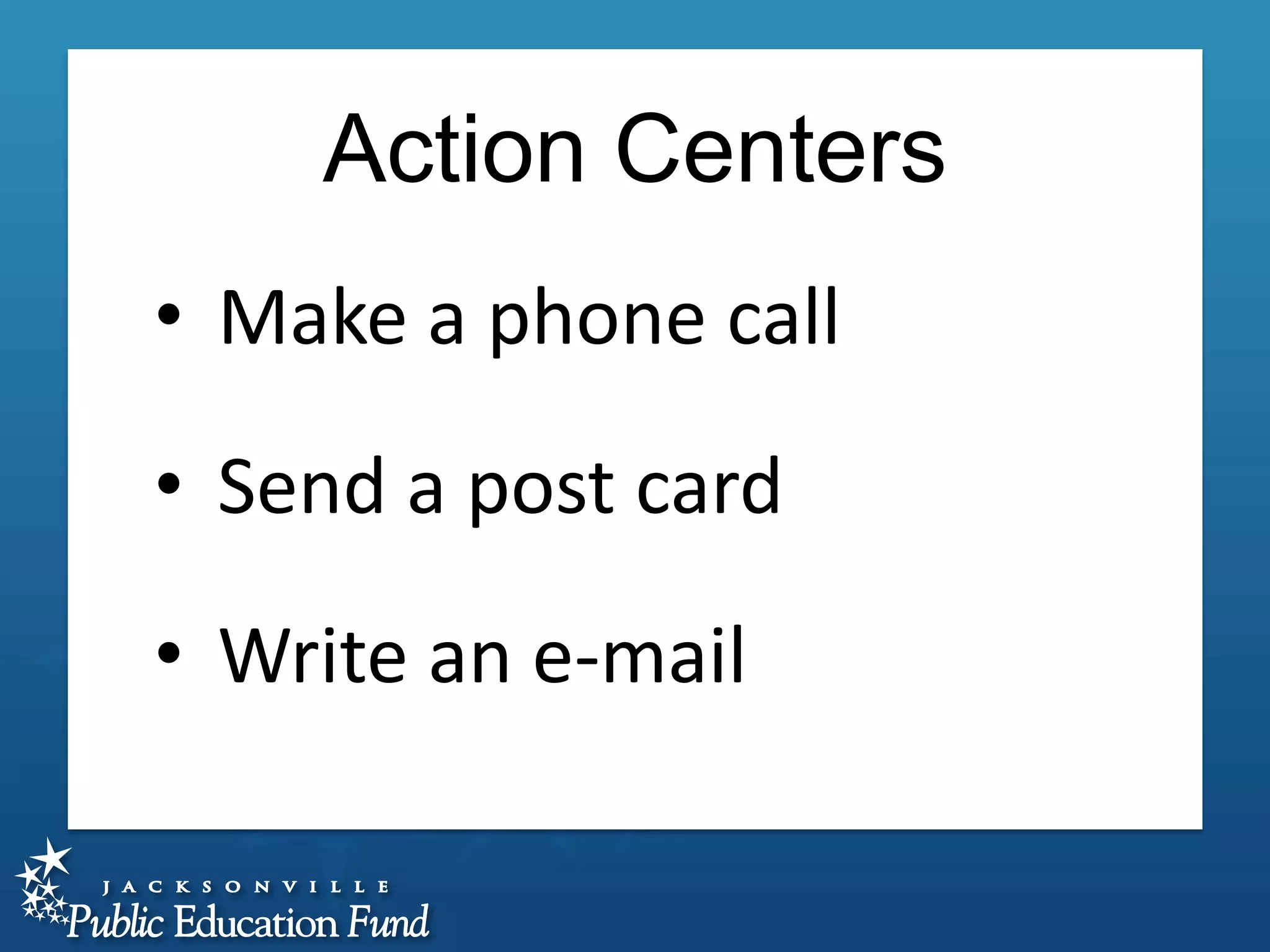 Action Centers
• Make a phone call
• Send a post card
• Write an e-mail

 