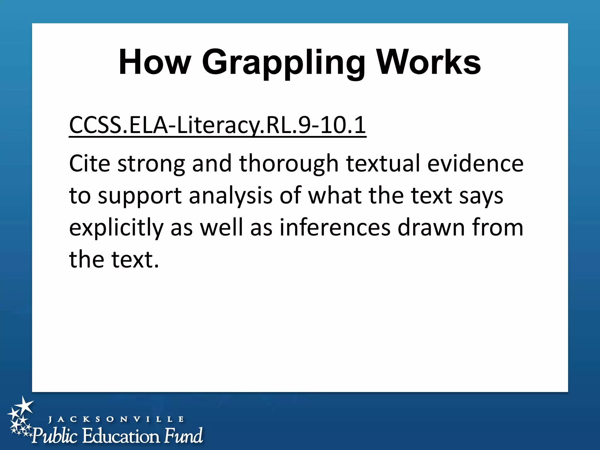 How Grappling Works
CCSS.ELA-Literacy.RL.9-10.1
Cite strong and thorough textual evidence
to support analysis of what the text says
explicitly as well as inferences drawn from
the text.

 