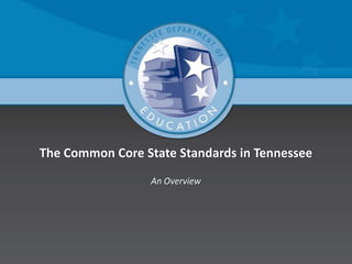 The Common Core State Standards in Tennessee
An Overview

 