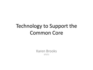 Technology to Support the Common Core Karen Brooks 3/5/11 