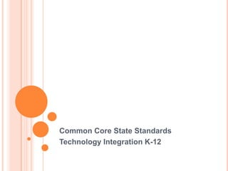 Common Core State Standards
Technology Integration K-12
 