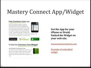 Mastery Connect App/Widget

              Get the App for your
              iPhone or Droid;
              Embed the Widget on
              your web site.

              www.masteryconnect.com

              Example of embedded
              widget
 