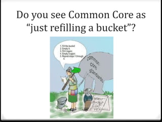 Do you see Common Core as
  “just refilling a bucket”?
 