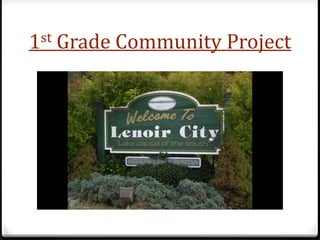 1st   Grade Community Project
 