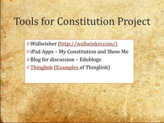 Tools for Constitution Project
  0 Wallwisher (http://wallwisher.com/)
  0 iPad Apps – My Constitution and Show Me
  0 Blog for discussion – Edublogs
  0 Thinglink (Examples of Thinglink)
 