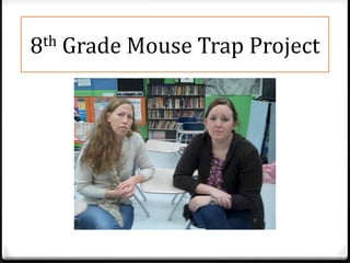 8th   Grade Mouse Trap Project
 