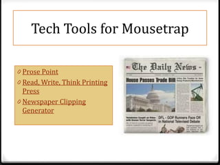 Tech Tools for Mousetrap

0 Prose Point
0 Read, Write, Think Printing
  Press
0 Newspaper Clipping
  Generator
 