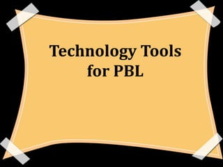 Technology Tools
    for PBL
 