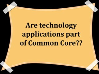 Are technology
 applications part
of Common Core??
 