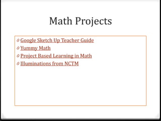 Math Projects
0 Google Sketch Up Teacher Guide
0 Yummy Math
0 Project Based Learning in Math
0 Illuminations from NCTM
 