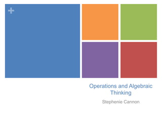 +

Operations and Algebraic
Thinking
Stephenie Cannon

 