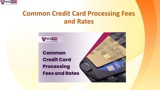 Common Credit Card Processing Fees
and Rates
 