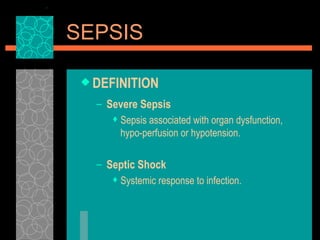 DEFINITION Severe Sepsis Sepsis associated with organ dysfunction, hypo-perfusion or hypotension. Septic Shock Systemic response to infection. SEPSIS 