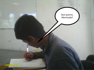 Que quieres, Afeminado?